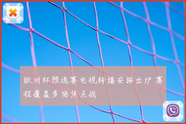 欧洲杯预选赛电视转播安排出炉 赛程覆盖多场焦点战