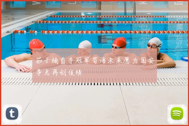 茹子楠首夺冠军寄语未来愿为国安争光再创佳绩