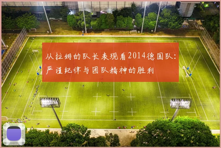 从拉姆的队长表现看2014德国队：严谨纪律与团队精神的胜利