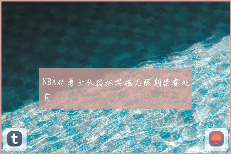 NBA对勇士队格林实施无限期禁赛处罚