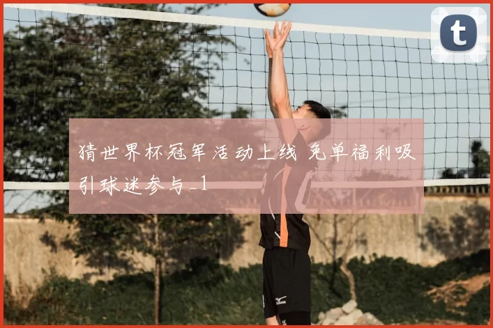 猜世界杯冠军活动上线 免单福利吸引球迷参与_1