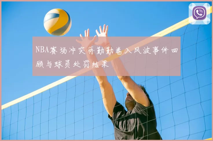 NBA赛场冲突蒋勤勤卷入风波事件回顾与球员处罚结果
