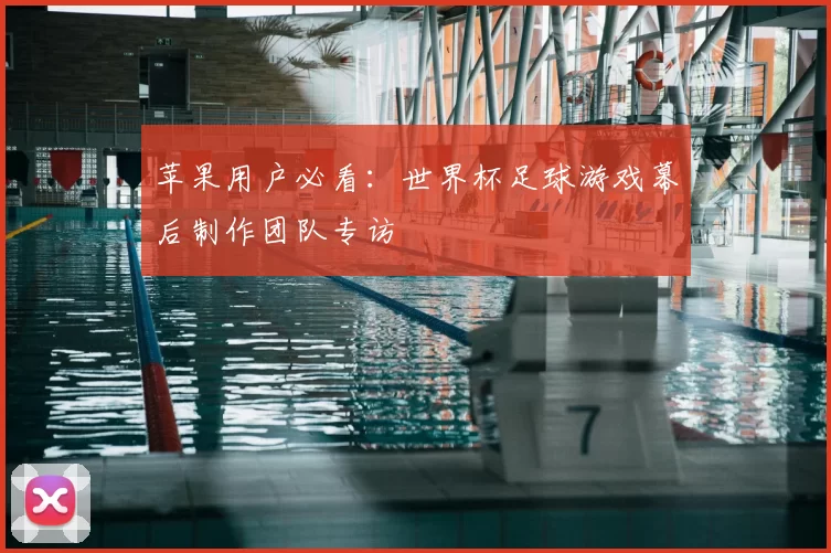 苹果用户必看：世界杯足球游戏幕后制作团队专访