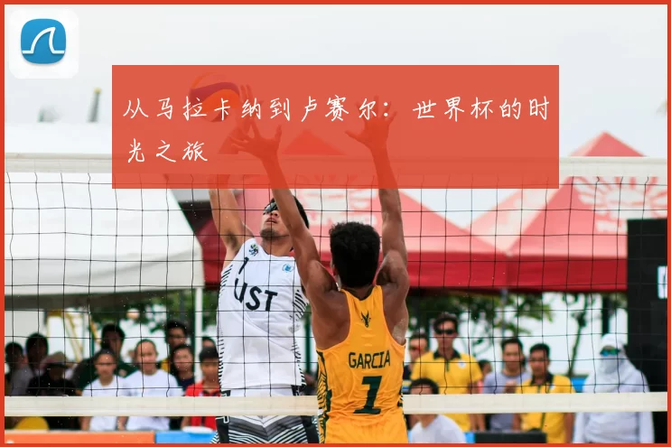 从马拉卡纳到卢赛尔：世界杯的时光之旅
