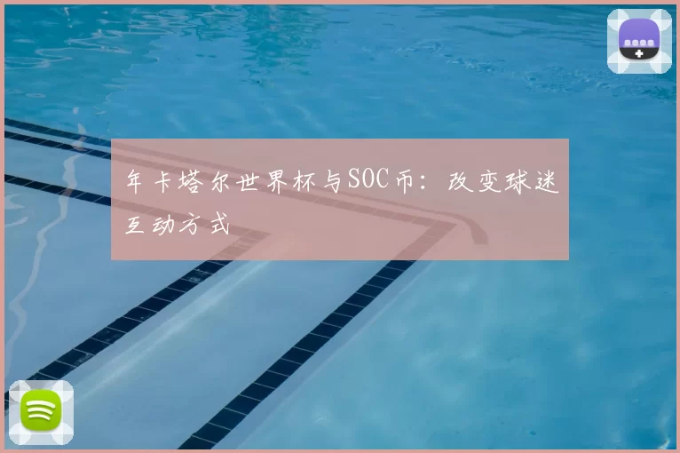 年卡塔尔世界杯与SOC币:改变球迷互动方式