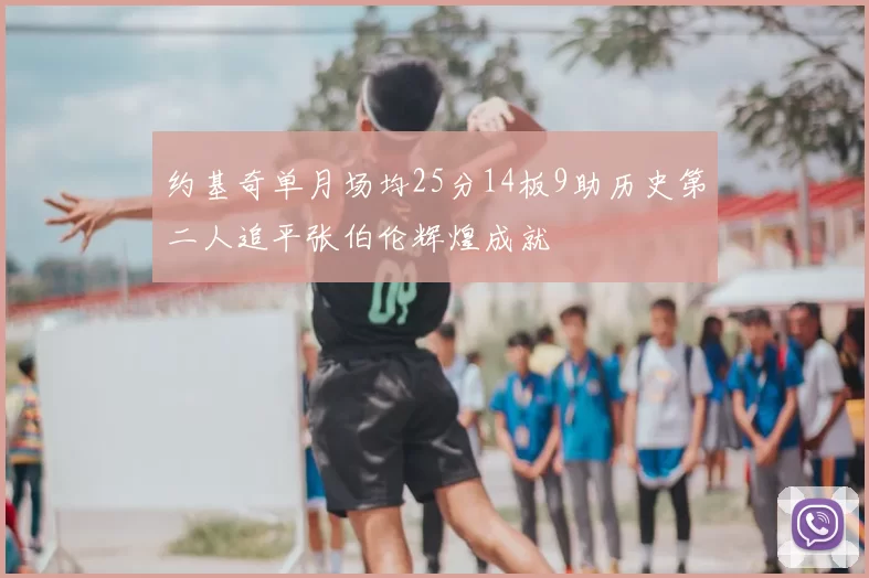 约基奇单月场均25分14板9助历史第二人追平张伯伦辉煌成就