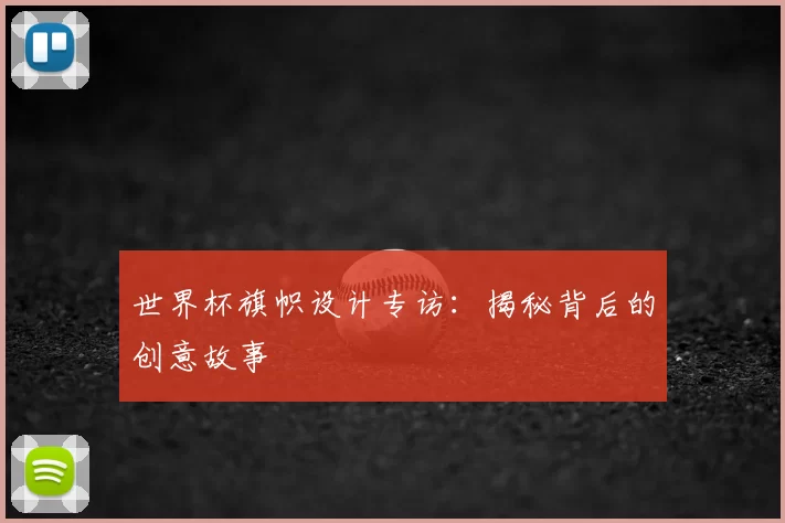 世界杯旗帜设计专访：揭秘背后的创意故事